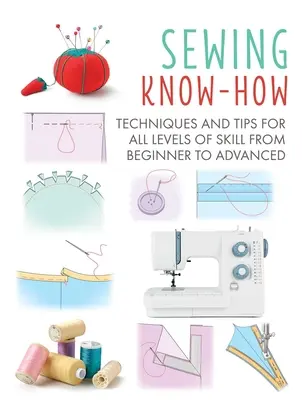 Varróismeret: Technikák és tippek minden tudásszinthez a kezdőtől a haladóig 4. kötet - Sewing Know-How: Techniques and Tips for All Levels of Skill from Beginner to Advancedvolume 4