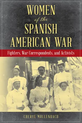 A spanyol-amerikai háború női szereplői: Harcosok, haditudósítók és aktivisták - Women of the Spanish-American War: Fighters, War Correspondents, and Activists