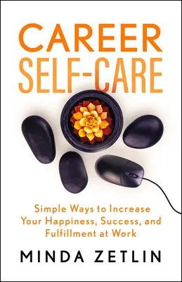 Karrier öngondoskodás: Találd meg a boldogságot, a sikert és a kiteljesedést a munkában - Career Self-Care: Find Your Happiness, Success, and Fulfillment at Work