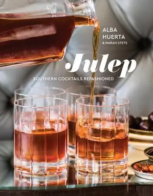 Julep: Déli koktélok újragondolva [Receptkönyv] - Julep: Southern Cocktails Refashioned [A Recipe Book]