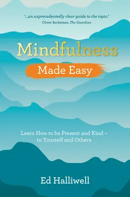 Mindfulness Made Easy: Tanulj meg jelen lenni és kedvesnek lenni - magadhoz és másokhoz is - Mindfulness Made Easy: Learn How to Be Present and Kind - To Yourself and Others