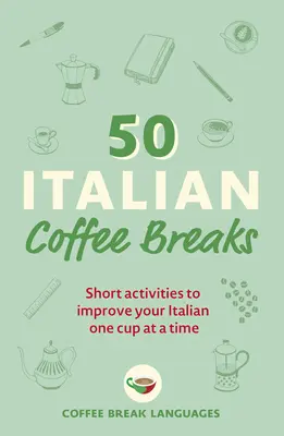 50 olasz kávészünet: Rövid tevékenységek az olasz nyelv tökéletesítéséhez Egyszerre csak egy csészével - 50 Italian Coffee Breaks: Short Activities to Improve Your Italian One Cup at a Time