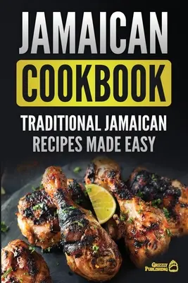 Jamaikai szakácskönyv: Hagyományos jamaikai receptek egyszerűen elkészítve - Jamaican Cookbook: Traditional Jamaican Recipes Made Easy