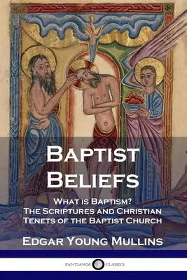 Baptista meggyőződések: Mi a keresztség? A baptista egyház szentírása és keresztény tételei - Baptist Beliefs: What is Baptism? The Scriptures and Christian Tenets of the Baptist Church