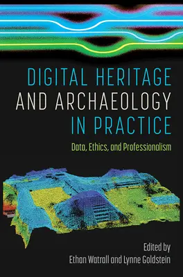 Digitális örökség és régészet a gyakorlatban: Adatok, etika és szakmaiság - Digital Heritage and Archaeology in Practice: Data, Ethics, and Professionalism