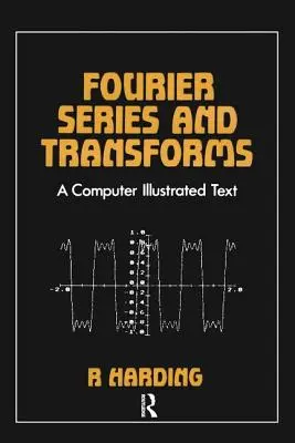 Fourier-sorozatok és transzformációk: Számítógépes illusztrált szöveg - Fourier Series and Transforms: A Computer Illustrated Text