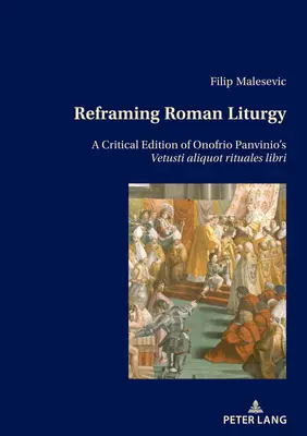 A római liturgia átformálása: Onofrio Panvinio Vetusti Aliquot Rituales Libri című művének kritikai kiadása - Reframing Roman Liturgy: A Critical Edition of Onofrio Panvinio's Vetusti Aliquot Rituales Libri