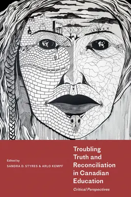 Troubling Truth and Reconciliation in Canadian Education: Kritikai perspektívák - Troubling Truth and Reconciliation in Canadian Education: Critical Perspectives