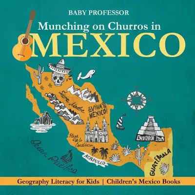 Munching on Churros in Mexico - Földrajzi ismeretek gyerekeknek Mexikó gyerekkönyvek - Munching on Churros in Mexico - Geography Literacy for Kids Children's Mexico Books