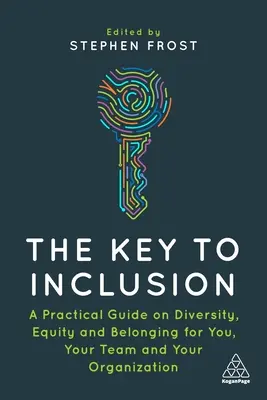 A befogadás kulcsa: Gyakorlati útmutató a sokszínűséghez, az egyenlőséghez és az összetartozáshoz Ön, csapata és szervezete számára. - The Key to Inclusion: A Practical Guide to Diversity, Equity and Belonging for You, Your Team and Your Organization