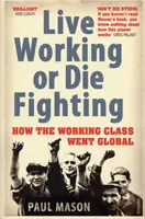 Élj munkában vagy halj meg harcolva - Hogyan lett a munkásosztály globális - Live Working or Die Fighting - How The Working Class Went Global