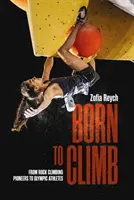 Born to Climb - A sziklamászás úttörőitől az olimpiai sportolókig - Born to Climb - From rock climbing pioneers to Olympic athletes