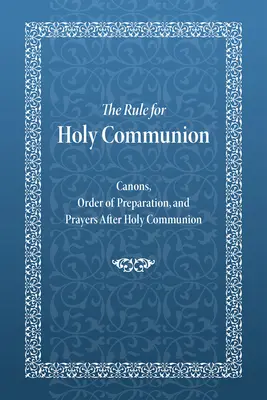 A szentáldozás szabálya: Kánonok, az előkészület rendje és a szentáldozás utáni imák - The Rule for Holy Communion: Canons, Order of Preparation, and Prayers After Holy Communion