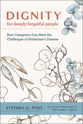 Méltóság a mélyen felejtő emberek számára: Hogyan felelhetnek meg a gondozók az Alzheimer-kór kihívásainak? - Dignity for Deeply Forgetful People: How Caregivers Can Meet the Challenges of Alzheimer's Disease