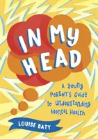 A fejemben - A fiatalok útmutatója a mentális egészség megértéséhez - In My Head - A Young Person's Guide to Understanding Mental Health