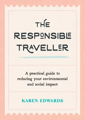 A felelős utazó: Gyakorlati útmutató a környezeti és társadalmi hatások csökkentéséhez - The Responsible Traveller: A Practical Guide to Reducing Your Environmental and Social Impact