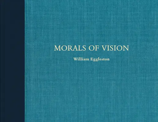 William Eggleston: Eggleston: A látás erkölcse - William Eggleston: Morals of Vision