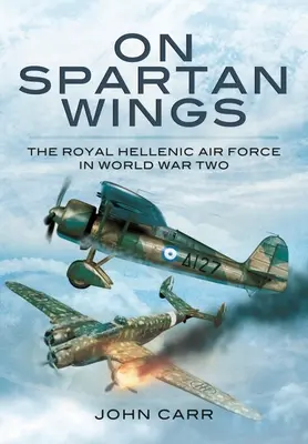 Spártai szárnyakon: A Görög Királyi Légierő a második világháborúban - On Spartan Wings: The Royal Hellenic Air Force in World War Two