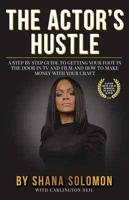 A színészi igyekezet: A Step by Step Guide to Getting Your Foot in the Door in TV and Film and How to Get Paid from Your Craft - The Actor's Hustle: A Step by Step Guide to Getting Your Foot in the Door in TV and Film and How to Get Paid from Your Craft