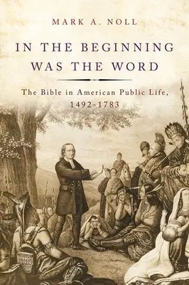 Kezdetben volt az Ige: A Biblia az amerikai közéletben, 1492-1783 - In the Beginning Was the Word: The Bible in American Public Life, 1492-1783