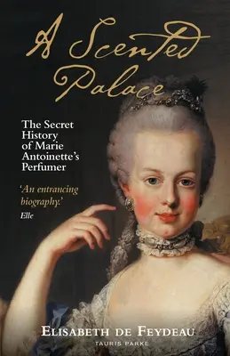 Egy illatos palota: Marie Antoinette parfümkészítőjének titkos története - A Scented Palace: The Secret History of Marie Antoinette's Perfumer