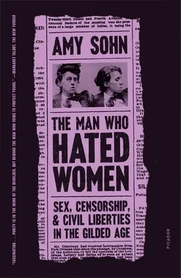 A férfi, aki gyűlölte a nőket: Szex, cenzúra és polgári szabadságjogok az aranykorban - The Man Who Hated Women: Sex, Censorship, and Civil Liberties in the Gilded Age