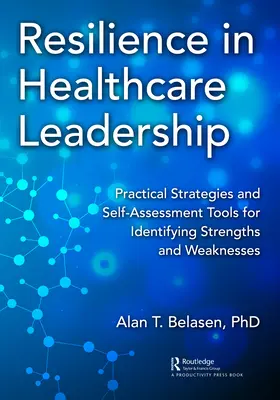 Rugalmasság az egészségügyi vezetésben: Gyakorlati stratégiák és önértékelési eszközök az erősségek és gyengeségek azonosításához - Resilience in Healthcare Leadership: Practical Strategies and Self-Assessment Tools for Identifying Strengths and Weaknesses