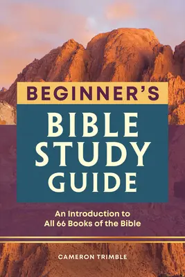 Kezdő bibliatanulmányozási útmutató: Bevezetés a Biblia mind a 66 könyvébe - Beginner's Bible Study Guide: An Introduction to All 66 Books of the Bible