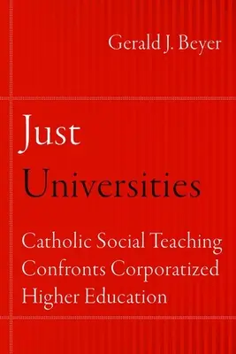 Just Universities: A katolikus társadalmi tanítás szembeszáll a korporatizált felsőoktatással - Just Universities: Catholic Social Teaching Confronts Corporatized Higher Education