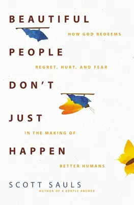 A szép emberek nem csak úgy megtörténnek: Hogyan váltja meg Isten a megbánást, a fájdalmat és a félelmet, hogy jobb embereket teremtsen - Beautiful People Don't Just Happen: How God Redeems Regret, Hurt, and Fear in the Making of Better Humans