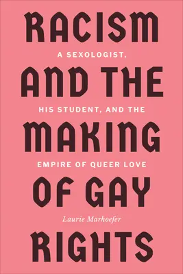 A rasszizmus és a melegjogok kialakulása: Egy szexológus, a diákja és a queer szerelem birodalma - Racism and the Making of Gay Rights: A Sexologist, His Student, and the Empire of Queer Love