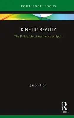 Kinetikus szépség: A sport filozófiai esztétikája - Kinetic Beauty: The Philosophical Aesthetics of Sport