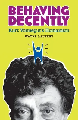 Viselkedj tisztességesen: Kurt Vonnegut humanizmusa - Behaving Decently: Kurt Vonnegut's Humanism