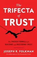 A bizalom hármasa: A bizalom kiépítésének és helyreállításának bevált formulája - The Trifecta of Trust: The Proven Formula for Building and Restoring Trust