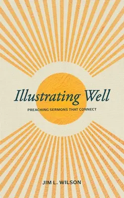 Illustrating Well (Jól illusztrálva): Preaching Sermons That Connect - Illustrating Well: Preaching Sermons That Connect