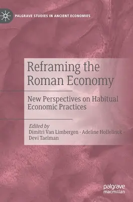 A római gazdaság átformálása: A megszokott gazdasági gyakorlatok új perspektívái - Reframing the Roman Economy: New Perspectives on Habitual Economic Practices