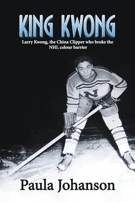 King Kwong: Larry Kwong, a kínai Clipper, aki áttörte az NHL színhatárát - King Kwong: Larry Kwong, the China Clipper Who Broke the NHL Colour Barrier