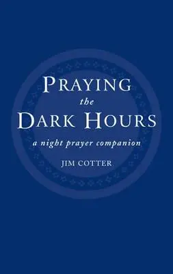 Imádkozás a sötét órákban: A Night Prayer Companion - Praying the Dark Hours: A Night Prayer Companion