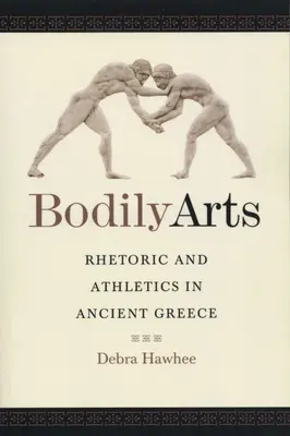 A testi művészetek: Retorika és atlétika az ókori Görögországban - Bodily Arts: Rhetoric and Athletics in Ancient Greece