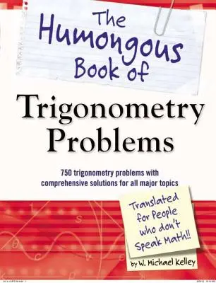 The Humongous Book of Trigonometry Problems: 750 trigonometriafeladat átfogó megoldásokkal minden fontosabb témakörhöz - The Humongous Book of Trigonometry Problems: 750 Trigonometry Problems with Comprehensive Solutions for All Major Topics