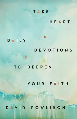 Légy szíves! Napi áhítatok a hit elmélyítésére - Take Heart: Daily Devotions to Deepen Your Faith