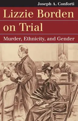 Lizzie Borden a perben: Murder, Ethnicity, and Gender - Lizzie Borden on Trial: Murder, Ethnicity, and Gender