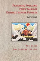 A kínai népek fantasztikus népmeséi és meséi - Első könyv - Fantastic Folk and Fairy Tales of Ethnic Chinese Peoples - Book One