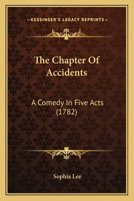 A balesetek fejezete: Egy vígjáték öt felvonásban (1782) - The Chapter Of Accidents: A Comedy In Five Acts (1782)