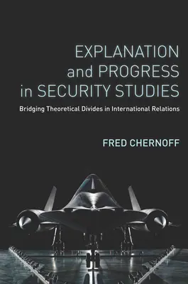 Magyarázat és haladás a biztonságtudományokban: Az elméleti szakadékok áthidalása a nemzetközi kapcsolatokban - Explanation and Progress in Security Studies: Bridging Theoretical Divides in International Relations