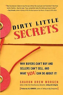 Piszkos kis titkok: Miért nem tudnak a vevők vásárolni és az eladók miért nem tudnak eladni, és mit lehet tenni ellene? - Dirty Little Secrets: Why buyers can't buy and sellers can't sell and what you can do about it