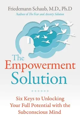 A felhatalmazás megoldása: Hat kulcs a teljes potenciál felszabadításához a tudatalatti elmével - The Empowerment Solution: Six Keys to Unlocking Your Full Potential with the Subconscious Mind