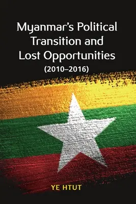 Mianmar politikai átmenete és az elveszett lehetőségek (2010-2016) - Myanmar's Political Transition and Lost Opportunities (2010-2016)