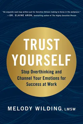 Bízz magadban! Ne gondolkodj túl sokat, és irányítsd az érzelmeidet a munkahelyi siker érdekében - Trust Yourself: Stop Overthinking and Channel Your Emotions for Success at Work