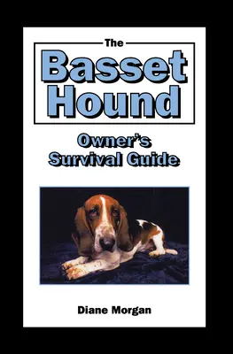 A Basset Hound-tulajdonos túlélési útmutatója - The Basset Hound Owner's Survival Guide